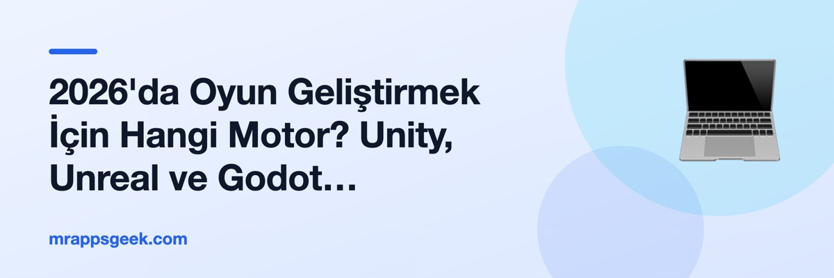 2026'da Oyun Geliştirmek İçin Hangi Motor? Unity, Unreal ve Godot Karşılaştırması